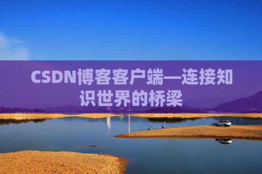 CSDN博客客户端—连接知识世界的桥梁